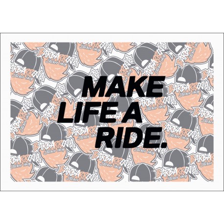 MAKE LIFE A RIDE