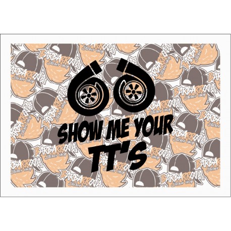 SHOW ME YOUR TT'S SHOW ME YOUR TT'S