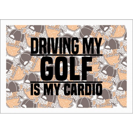 DRIVING MY GOLF IS MY CARDIO