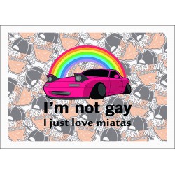 I'M NOT GAY JUST LOVE MIATAS