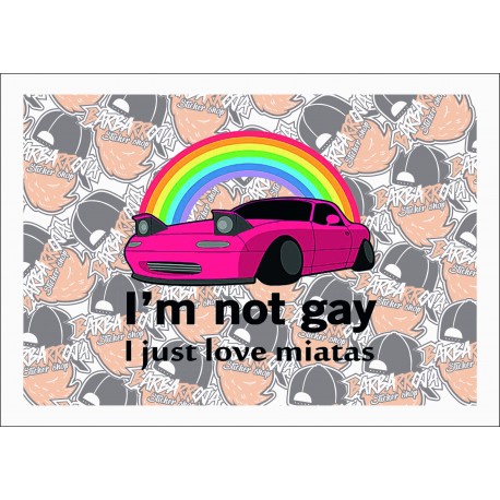 I'M NOT GAY JUST LOVE MIATAS I'M NOT GAY JUST LOVE MIATAS