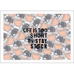 LIFE IS TOO SHORT TO STAY STOCK